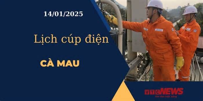 Lịch cúp điện hôm nay ngày 14/01/2025 tại Cà Mau