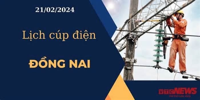 Lịch cúp điện hôm nay ngày 21/02/2024 tại Đồng Nai