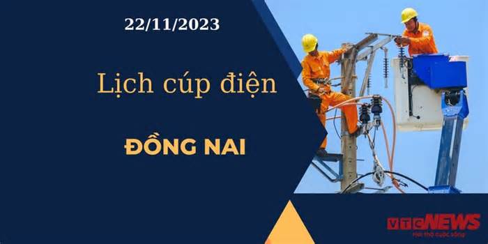 Lịch cúp điện hôm nay tại Đồng Nai ngày 22/11/2023