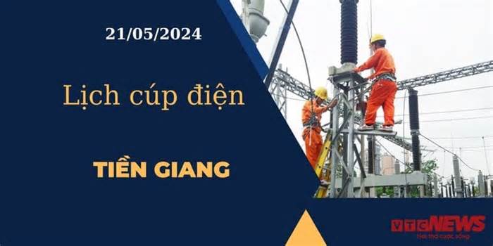 Lịch cúp điện hôm nay ngày 21/05/2024 tại Tiền Giang