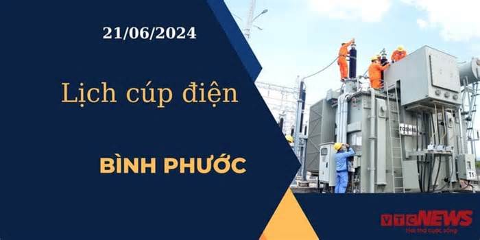 Lịch cúp điện hôm nay ngày 21/06/2024 tại Bình Phước