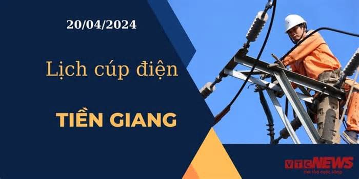 Lịch cúp điện hôm nay tại Tiền Giang ngày 20/04/2024