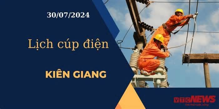 Lịch cúp điện hôm nay ngày 30/07/2024 tại Kiên Giang