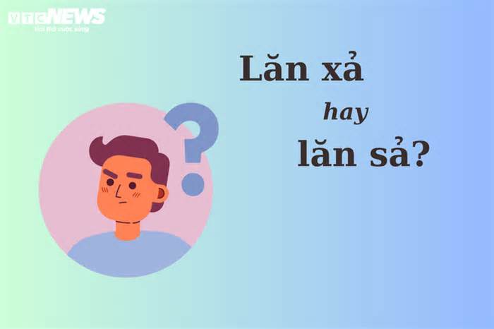 Nhiều người tranh cãi: 'Lăn xả' hay 'lăn sả'?