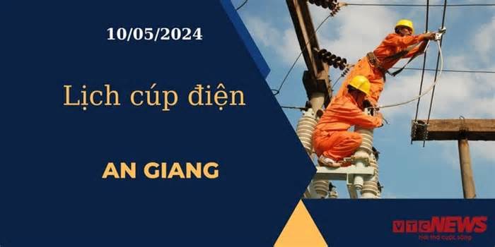 Lịch cúp điện hôm nay ngày 10/05/2024 tại An Giang