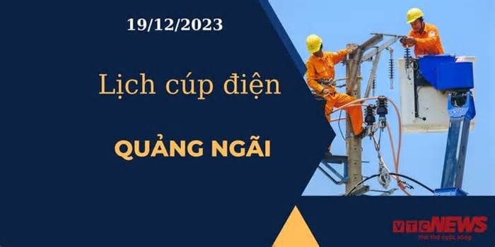 Lịch cúp điện hôm nay tại Quảng Ngãi ngày 19/12/2023