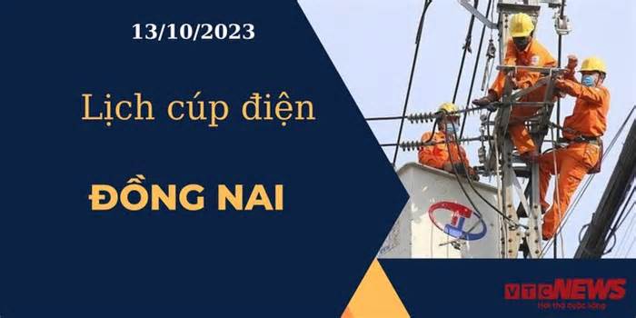 Lịch cúp điện hôm nay ngày 13/10/2023 tại Đồng Nai