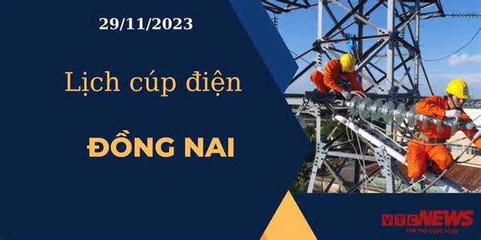 Lịch cúp điện hôm nay ngày 29/11/2023 tại Đồng Nai