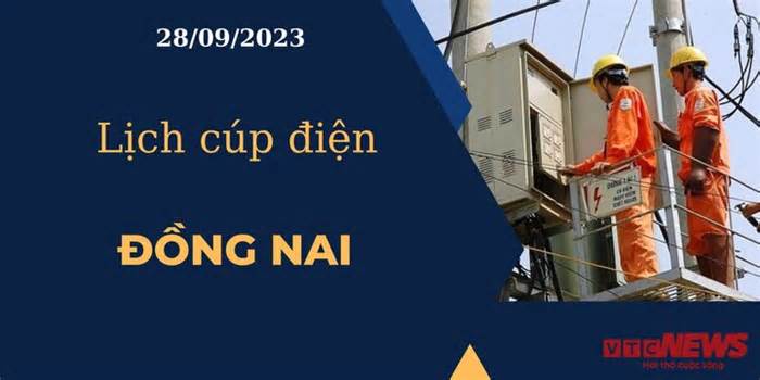 Lịch cúp điện hôm nay ngày 28/09/2023 tại Đồng Nai