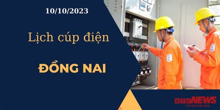 Lịch cúp điện hôm nay ngày 10/10/2023 tại Đồng Nai