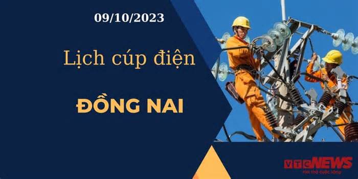 Lịch cúp điện hôm nay tại Đồng Nai ngày 09/10/2023