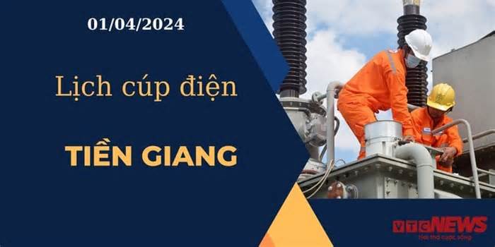 Lịch cúp điện hôm nay ngày 01/04/2024 tại Tiền Giang