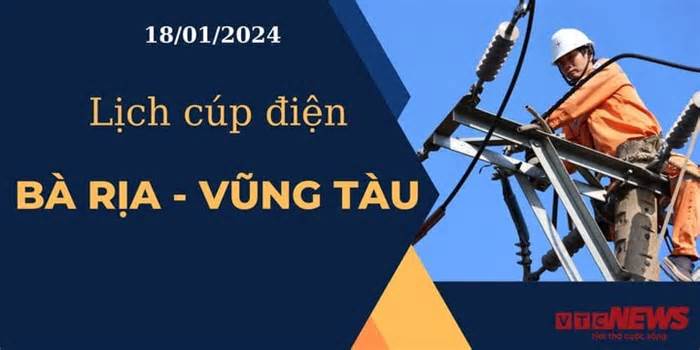 Lịch cúp điện hôm nay tại Bà Rịa - Vũng Tàu ngày 18/01/2024