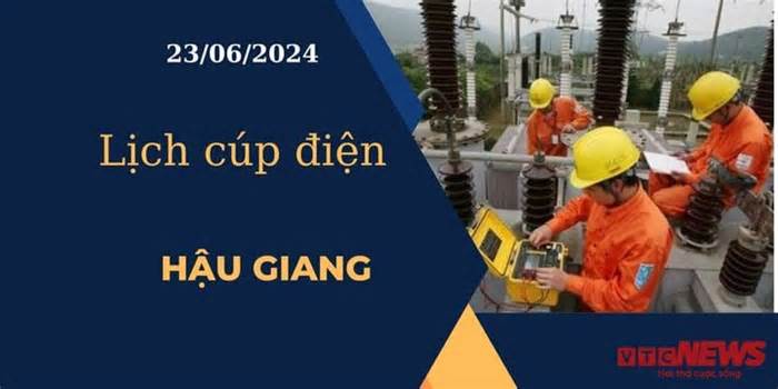 Lịch cúp điện hôm nay ngày 23/06/2024 tại Hậu Giang