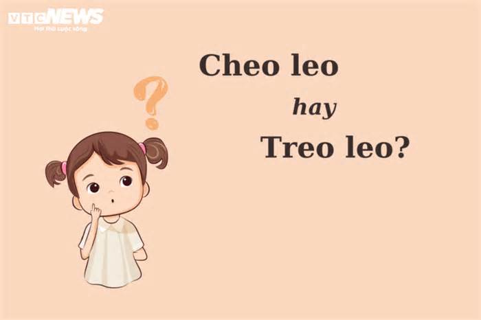 Thử thách Tiếng Việt: 'Cheo leo' hay 'treo leo'?