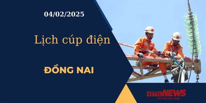 Lịch cúp điện hôm nay ngày 04/02/2025 tại Đồng Nai