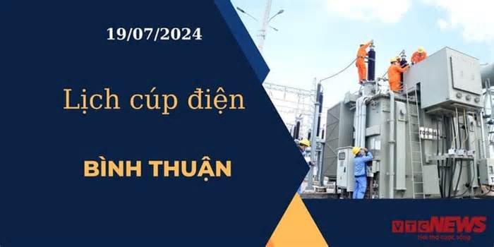 Lịch cúp điện hôm nay ngày 19/07/2024 tại Bình Thuận