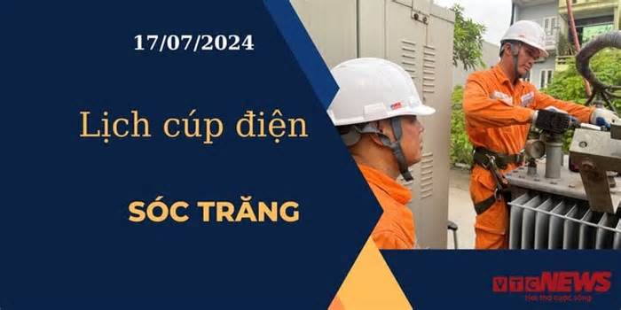 Lịch cúp điện hôm nay ngày 17/07/2024 tại Sóc Trăng