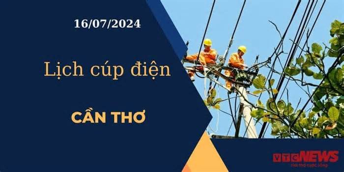 Lịch cúp điện hôm nay ngày 16/07/2024 tại Cần Thơ