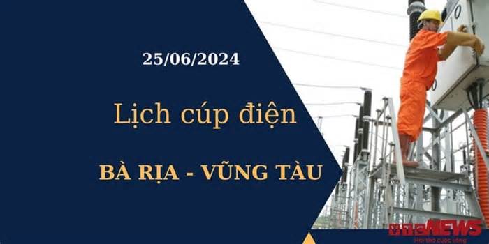 Lịch cúp điện hôm nay tại Bà Rịa - Vũng Tàu ngày 25/06/2024