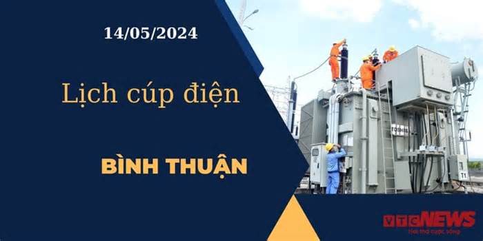 Lịch cúp điện hôm nay ngày 14/05/2024 tại Bình Thuận