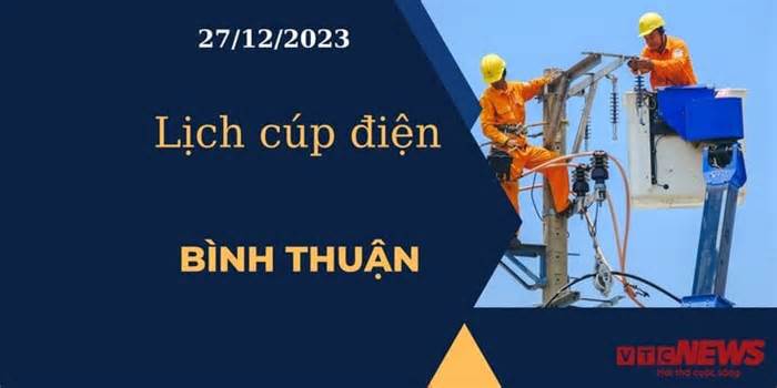 Lịch cúp điện hôm nay tại Bình Thuận ngày 27/12/2023