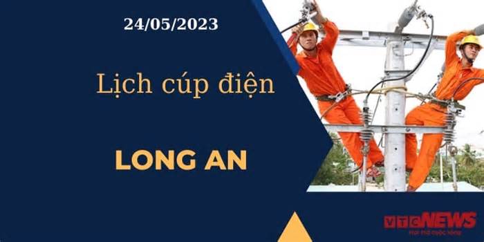 Lịch cúp điện hôm nay ngày 24/05/2023 tại Long An