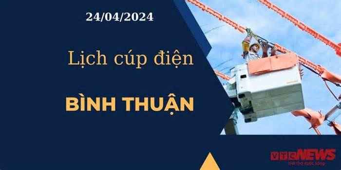 Lịch cúp điện hôm nay tại Bình Thuận ngày 24/04/2024