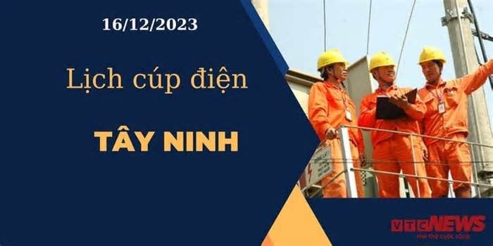 Lịch cúp điện hôm nay ngày 16/12/2023 tại Tây Ninh