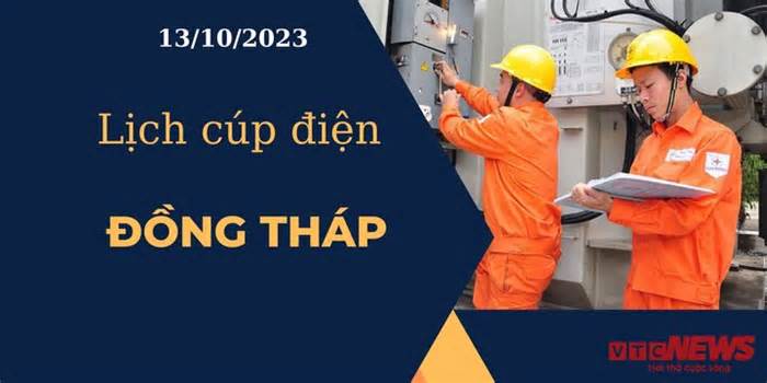 Lịch cúp điện hôm nay ngày 13/10/2023 tại Đồng Tháp