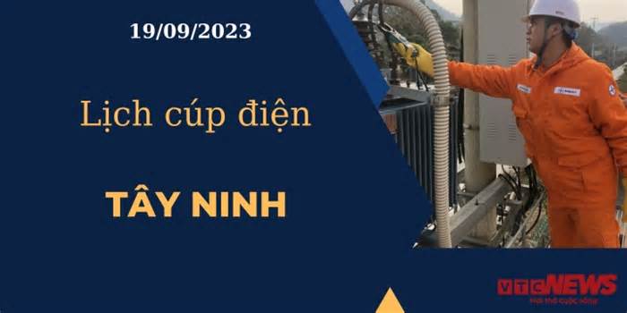 Lịch cúp điện hôm nay ngày 19/09/2023 tại Tây Ninh