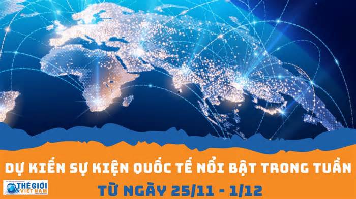 Dự kiến sự kiện quốc tế nổi bật tuần từ ngày 25/11-1/12