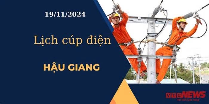 Lịch cúp điện hôm nay ngày 19/11/2024 tại Hậu Giang