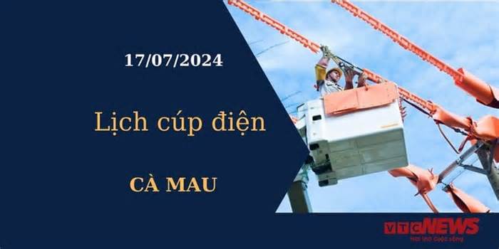 Lịch cúp điện hôm nay tại Cà Mau ngày 17/07/2024