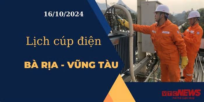 Lịch cúp điện hôm nay tại Bà Rịa - Vũng Tàu ngày 16/10/2024