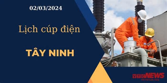 Lịch cúp điện hôm nay ngày 02/03/2024 tại Tây Ninh