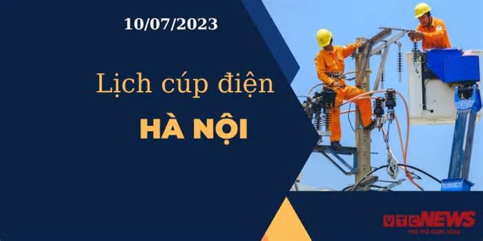 Lịch cúp điện hôm nay tại Hà Nội ngày 10/07/2023
