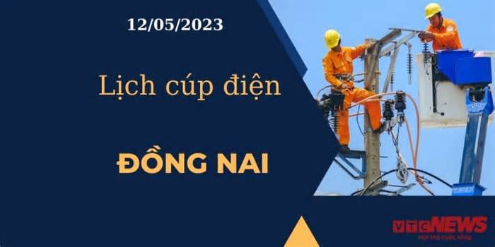 Lịch cúp điện hôm nay tại Đồng Nai ngày 12/05/2023