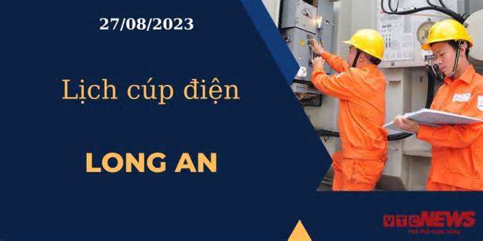 Lịch cúp điện hôm nay ngày 27/08/2023 tại Long An