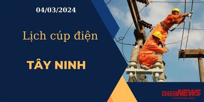 Lịch cúp điện hôm nay ngày 04/03/2024 tại Tây Ninh
