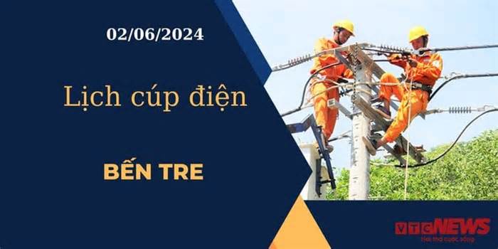 Lịch cúp điện hôm nay ngày 02/06/2024 tại Bến Tre