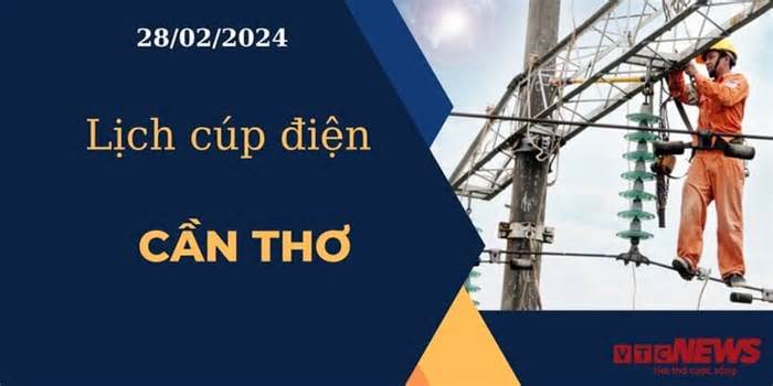 Lịch cúp điện hôm nay ngày 28/02/2024 tại Cần Thơ