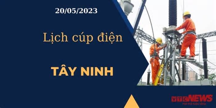 Lịch cúp điện hôm nay ngày 20/05/2023 tại Tây Ninh