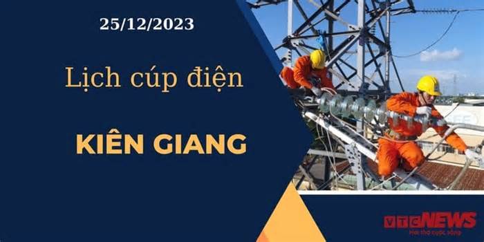 Lịch cúp điện hôm nay ngày 25/12/2023 tại Kiên Giang