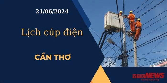 Lịch cúp điện hôm nay ngày 21/06/2024 tại Cần Thơ