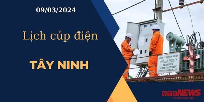 Lịch cúp điện hôm nay ngày 09/03/2024 tại Tây Ninh