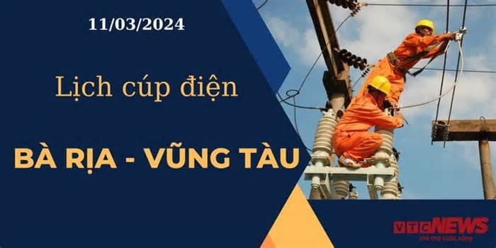 Lịch cúp điện hôm nay tại Bà Rịa - Vũng Tàu ngày 11/03/2024