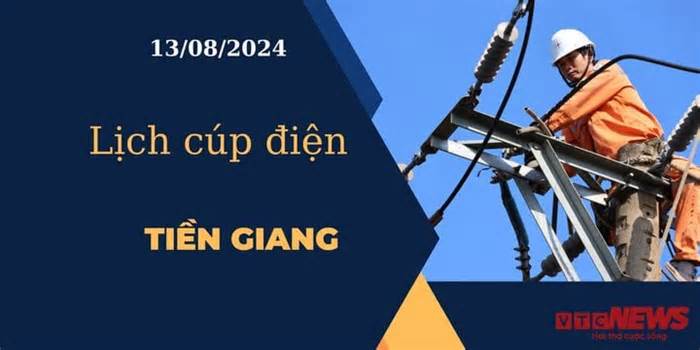 Lịch cúp điện hôm nay ngày 13/08/2024 tại Tiền Giang