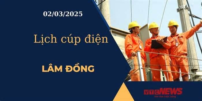 Lịch cúp điện hôm nay ngày 02/03/2025 tại Lâm Đồng