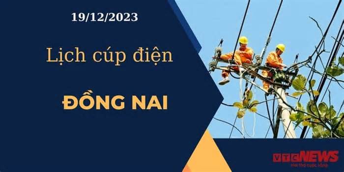 Lịch cúp điện hôm nay ngày 19/12/2023 tại Đồng Nai